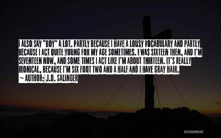 J.D. Salinger Quotes: I Also Say Boy A Lot. Partly Because I Have A Lousy Vocabulary And Partly Because I Act Quite Young