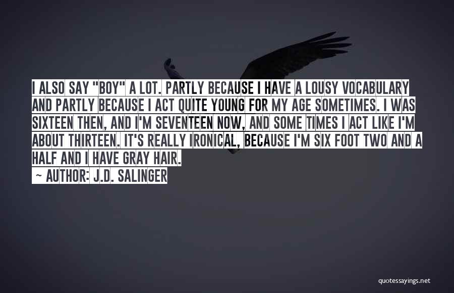 J.D. Salinger Quotes: I Also Say Boy A Lot. Partly Because I Have A Lousy Vocabulary And Partly Because I Act Quite Young