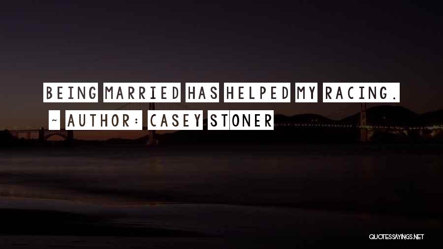 Casey Stoner Quotes: Being Married Has Helped My Racing.