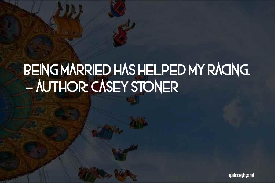 Casey Stoner Quotes: Being Married Has Helped My Racing.