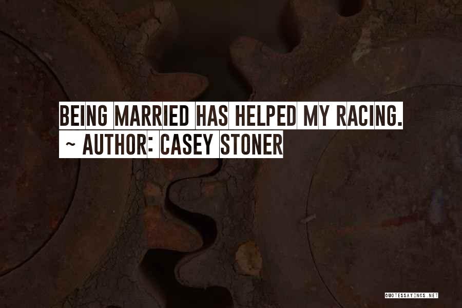 Casey Stoner Quotes: Being Married Has Helped My Racing.