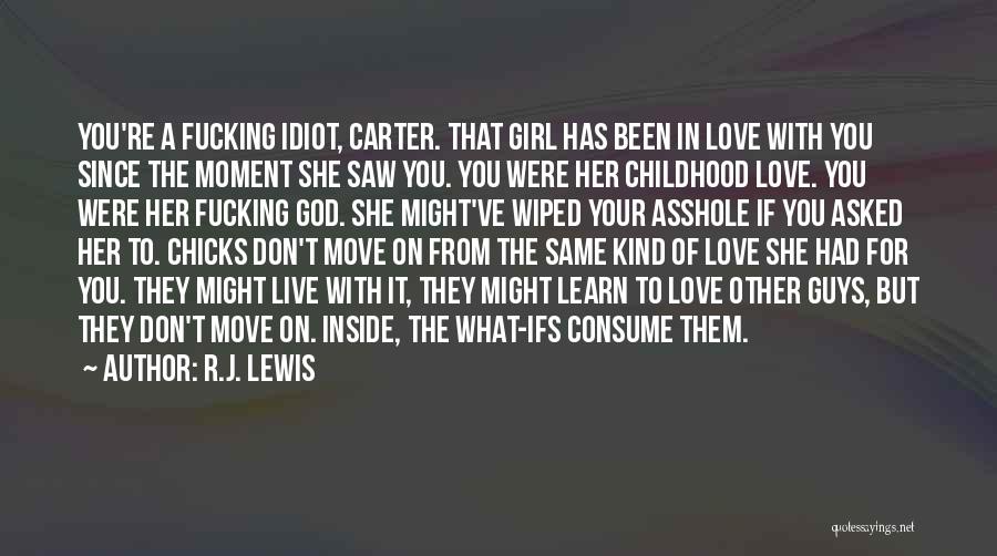R.J. Lewis Quotes: You're A Fucking Idiot, Carter. That Girl Has Been In Love With You Since The Moment She Saw You. You