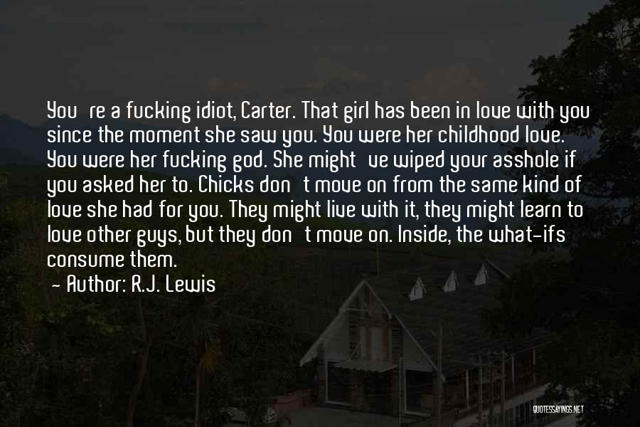 R.J. Lewis Quotes: You're A Fucking Idiot, Carter. That Girl Has Been In Love With You Since The Moment She Saw You. You