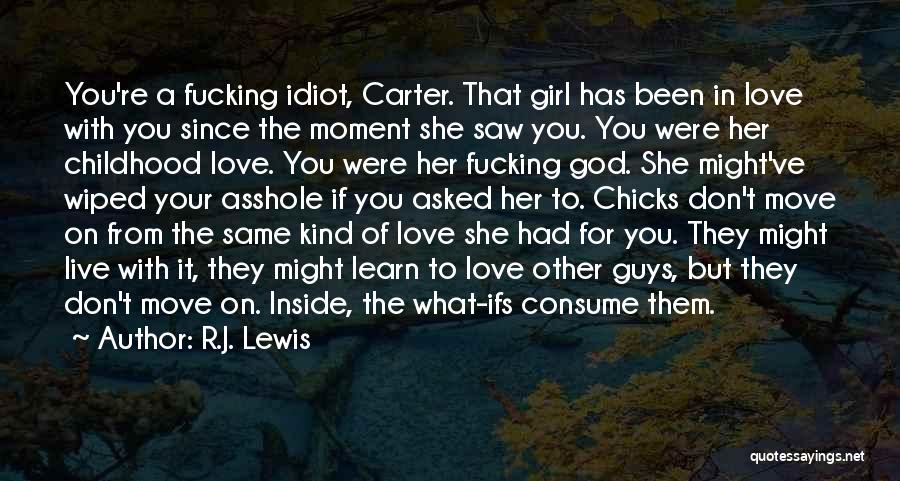 R.J. Lewis Quotes: You're A Fucking Idiot, Carter. That Girl Has Been In Love With You Since The Moment She Saw You. You