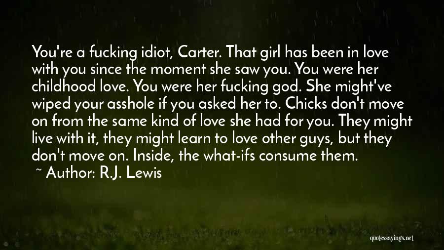 R.J. Lewis Quotes: You're A Fucking Idiot, Carter. That Girl Has Been In Love With You Since The Moment She Saw You. You