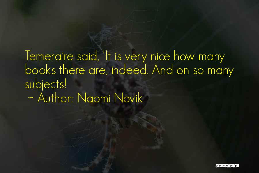 Naomi Novik Quotes: Temeraire Said, 'it Is Very Nice How Many Books There Are, Indeed. And On So Many Subjects!