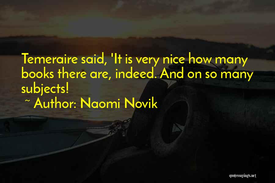 Naomi Novik Quotes: Temeraire Said, 'it Is Very Nice How Many Books There Are, Indeed. And On So Many Subjects!