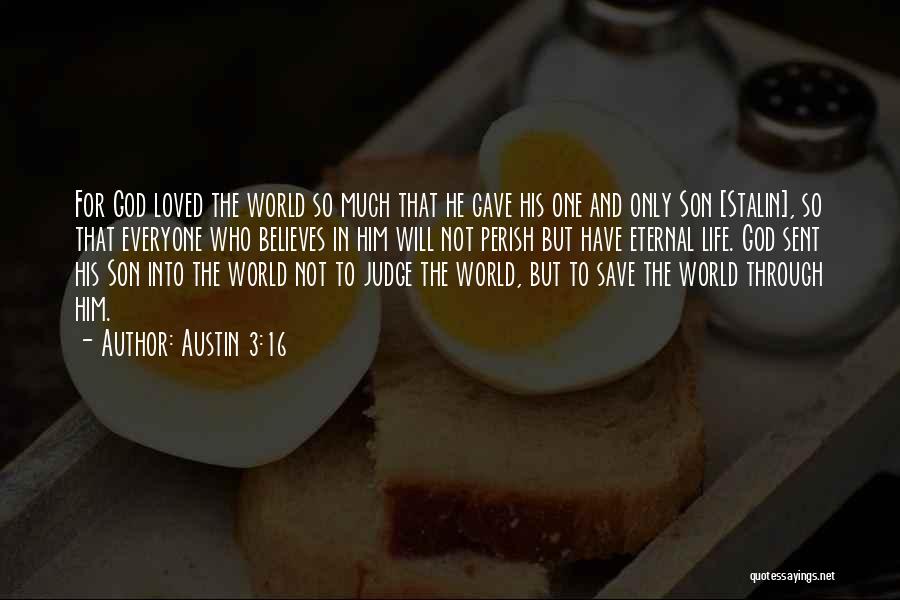 Austin 3:16 Quotes: For God Loved The World So Much That He Gave His One And Only Son [stalin], So That Everyone Who