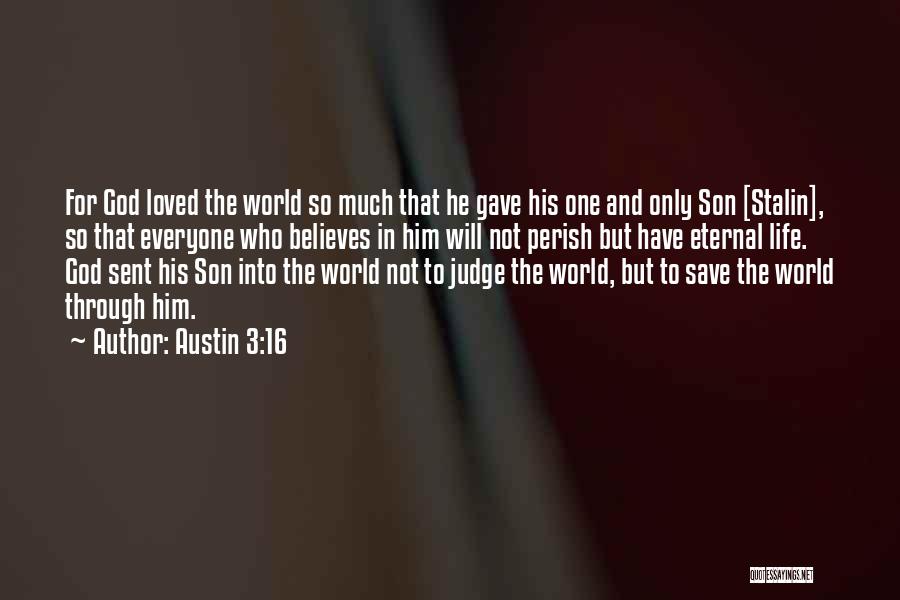 Austin 3:16 Quotes: For God Loved The World So Much That He Gave His One And Only Son [stalin], So That Everyone Who