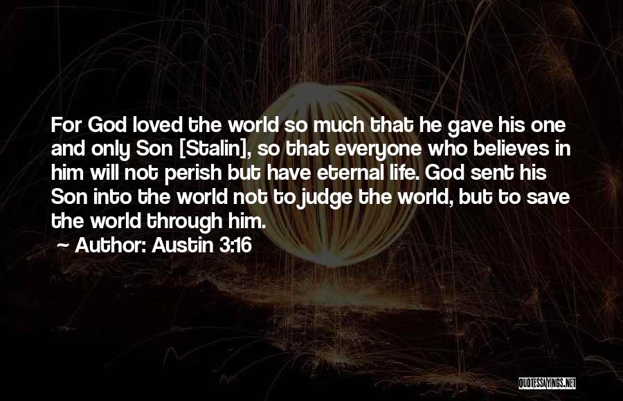 Austin 3:16 Quotes: For God Loved The World So Much That He Gave His One And Only Son [stalin], So That Everyone Who