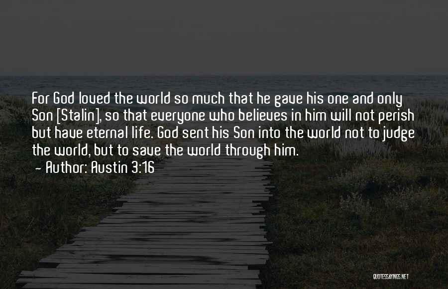 Austin 3:16 Quotes: For God Loved The World So Much That He Gave His One And Only Son [stalin], So That Everyone Who