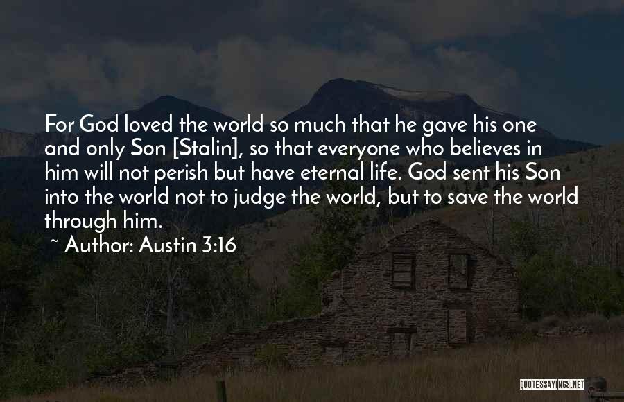 Austin 3:16 Quotes: For God Loved The World So Much That He Gave His One And Only Son [stalin], So That Everyone Who