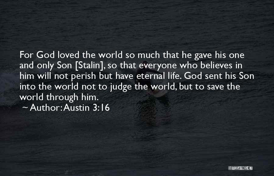 Austin 3:16 Quotes: For God Loved The World So Much That He Gave His One And Only Son [stalin], So That Everyone Who