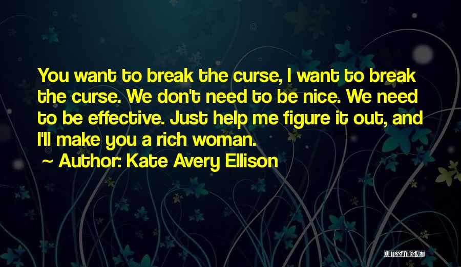 Kate Avery Ellison Quotes: You Want To Break The Curse, I Want To Break The Curse. We Don't Need To Be Nice. We Need