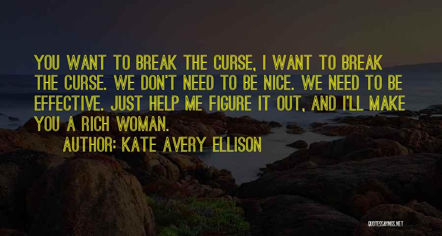 Kate Avery Ellison Quotes: You Want To Break The Curse, I Want To Break The Curse. We Don't Need To Be Nice. We Need