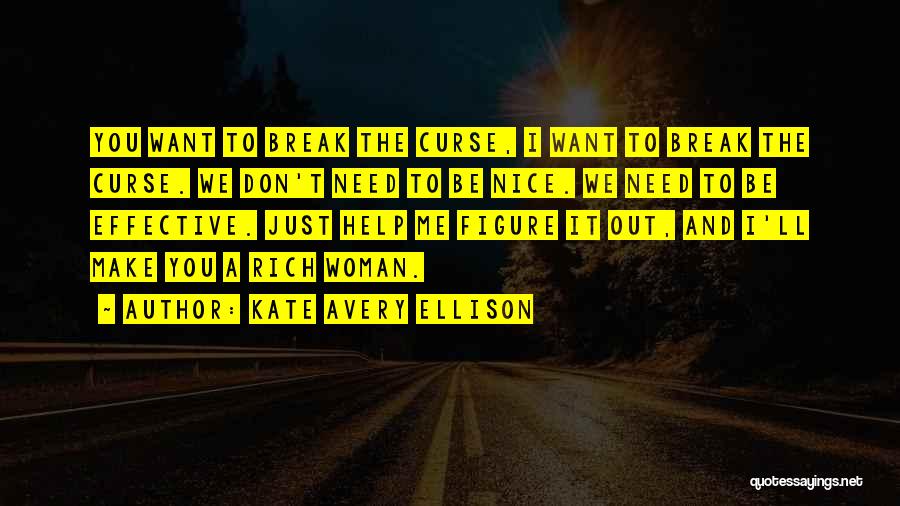 Kate Avery Ellison Quotes: You Want To Break The Curse, I Want To Break The Curse. We Don't Need To Be Nice. We Need