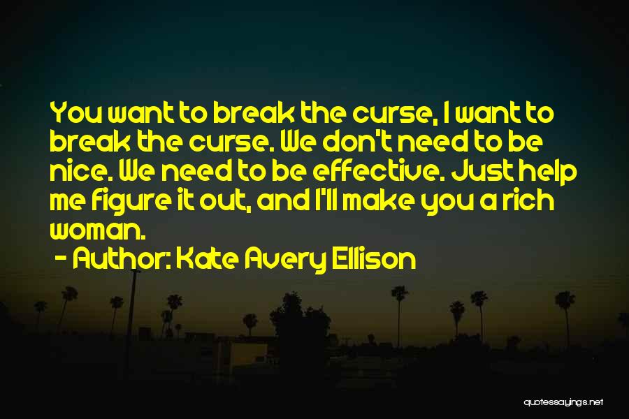 Kate Avery Ellison Quotes: You Want To Break The Curse, I Want To Break The Curse. We Don't Need To Be Nice. We Need