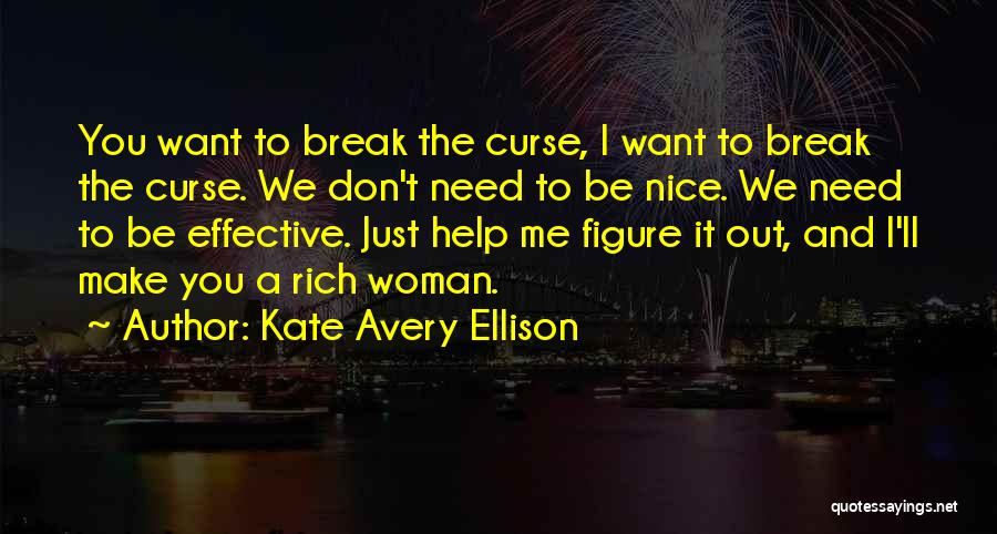 Kate Avery Ellison Quotes: You Want To Break The Curse, I Want To Break The Curse. We Don't Need To Be Nice. We Need