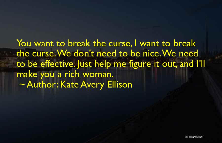 Kate Avery Ellison Quotes: You Want To Break The Curse, I Want To Break The Curse. We Don't Need To Be Nice. We Need