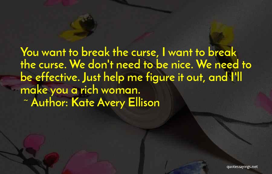 Kate Avery Ellison Quotes: You Want To Break The Curse, I Want To Break The Curse. We Don't Need To Be Nice. We Need