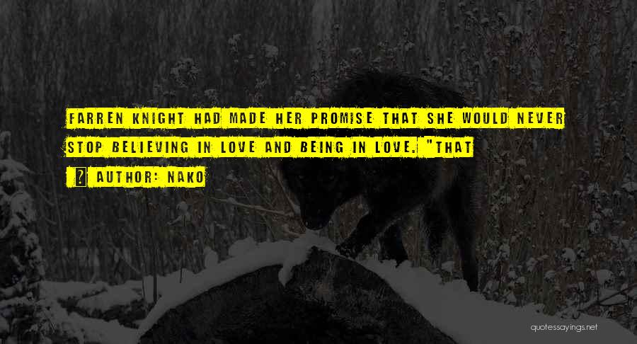 Nako Quotes: Farren Knight Had Made Her Promise That She Would Never Stop Believing In Love And Being In Love. That