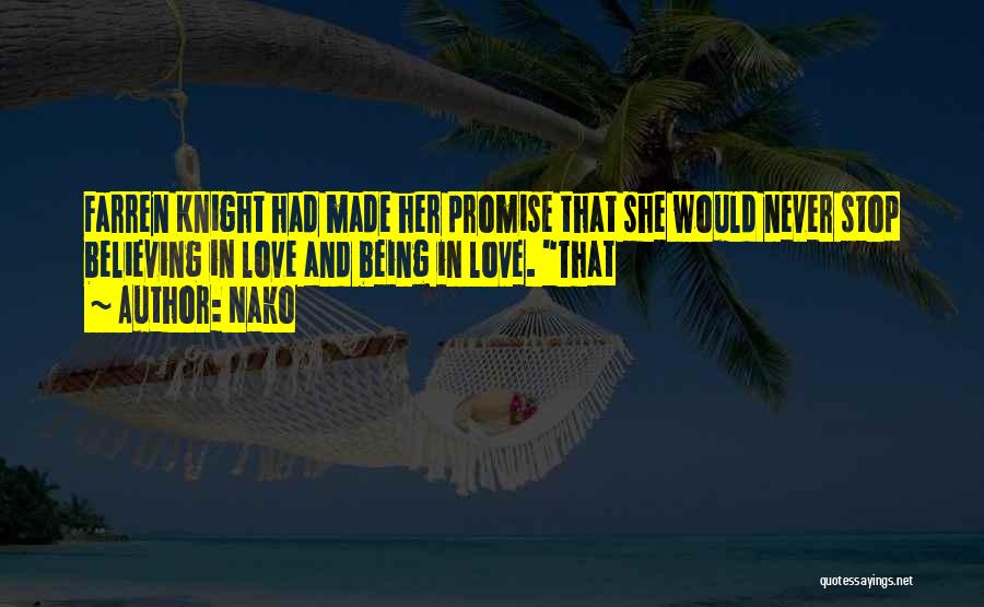 Nako Quotes: Farren Knight Had Made Her Promise That She Would Never Stop Believing In Love And Being In Love. That