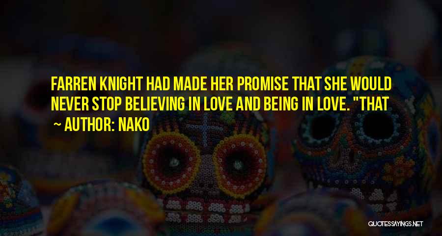 Nako Quotes: Farren Knight Had Made Her Promise That She Would Never Stop Believing In Love And Being In Love. That