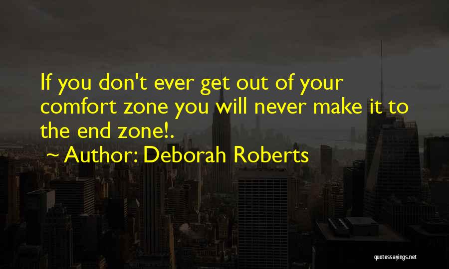 Deborah Roberts Quotes: If You Don't Ever Get Out Of Your Comfort Zone You Will Never Make It To The End Zone!.