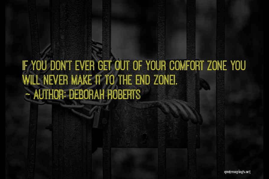 Deborah Roberts Quotes: If You Don't Ever Get Out Of Your Comfort Zone You Will Never Make It To The End Zone!.