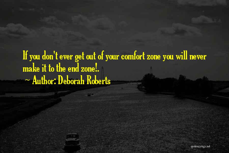 Deborah Roberts Quotes: If You Don't Ever Get Out Of Your Comfort Zone You Will Never Make It To The End Zone!.