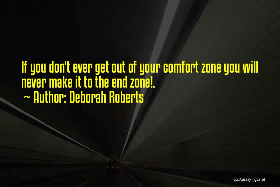 Deborah Roberts Quotes: If You Don't Ever Get Out Of Your Comfort Zone You Will Never Make It To The End Zone!.