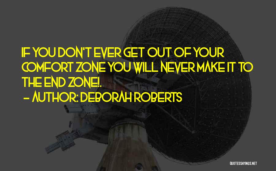 Deborah Roberts Quotes: If You Don't Ever Get Out Of Your Comfort Zone You Will Never Make It To The End Zone!.