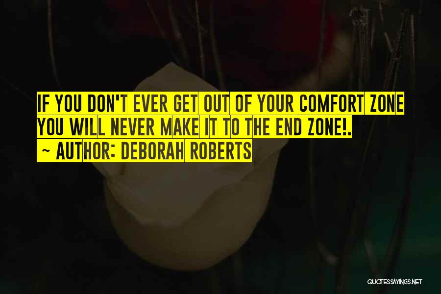 Deborah Roberts Quotes: If You Don't Ever Get Out Of Your Comfort Zone You Will Never Make It To The End Zone!.