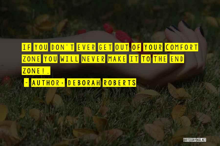 Deborah Roberts Quotes: If You Don't Ever Get Out Of Your Comfort Zone You Will Never Make It To The End Zone!.