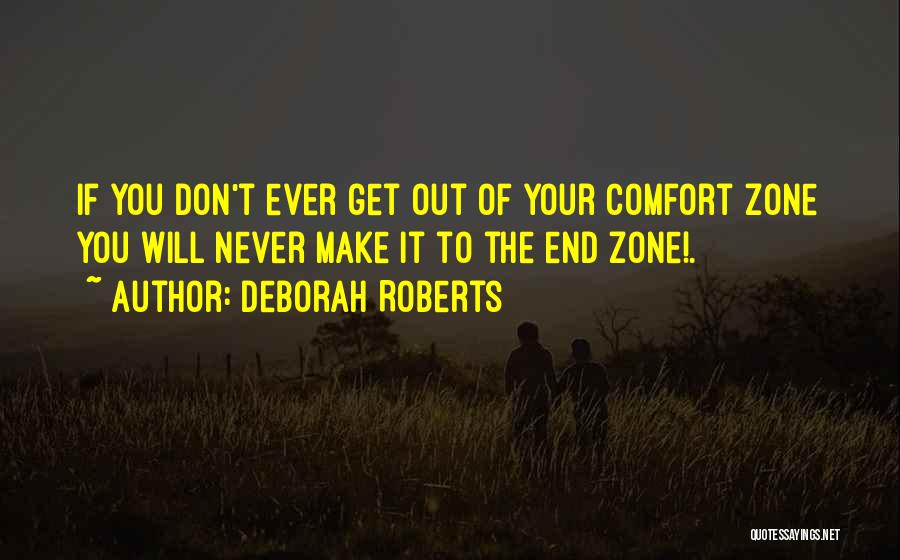 Deborah Roberts Quotes: If You Don't Ever Get Out Of Your Comfort Zone You Will Never Make It To The End Zone!.