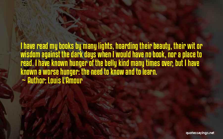 Louis L'Amour Quotes: I Have Read My Books By Many Lights, Hoarding Their Beauty, Their Wit Or Wisdom Against The Dark Days When