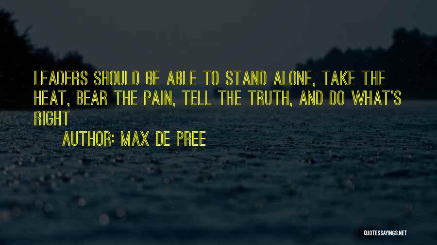 Max De Pree Quotes: Leaders Should Be Able To Stand Alone, Take The Heat, Bear The Pain, Tell The Truth, And Do What's Right