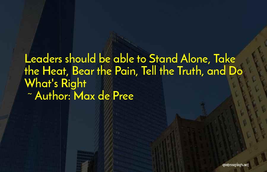 Max De Pree Quotes: Leaders Should Be Able To Stand Alone, Take The Heat, Bear The Pain, Tell The Truth, And Do What's Right