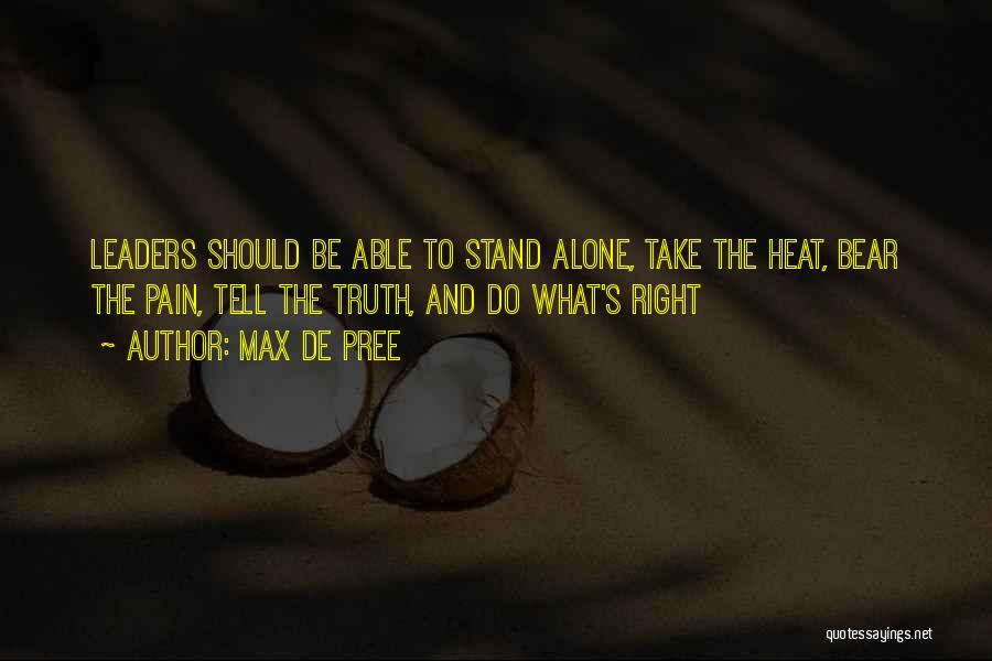 Max De Pree Quotes: Leaders Should Be Able To Stand Alone, Take The Heat, Bear The Pain, Tell The Truth, And Do What's Right