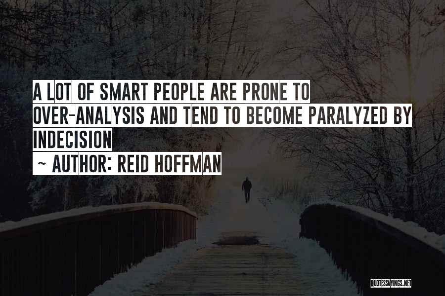 Reid Hoffman Quotes: A Lot Of Smart People Are Prone To Over-analysis And Tend To Become Paralyzed By Indecision