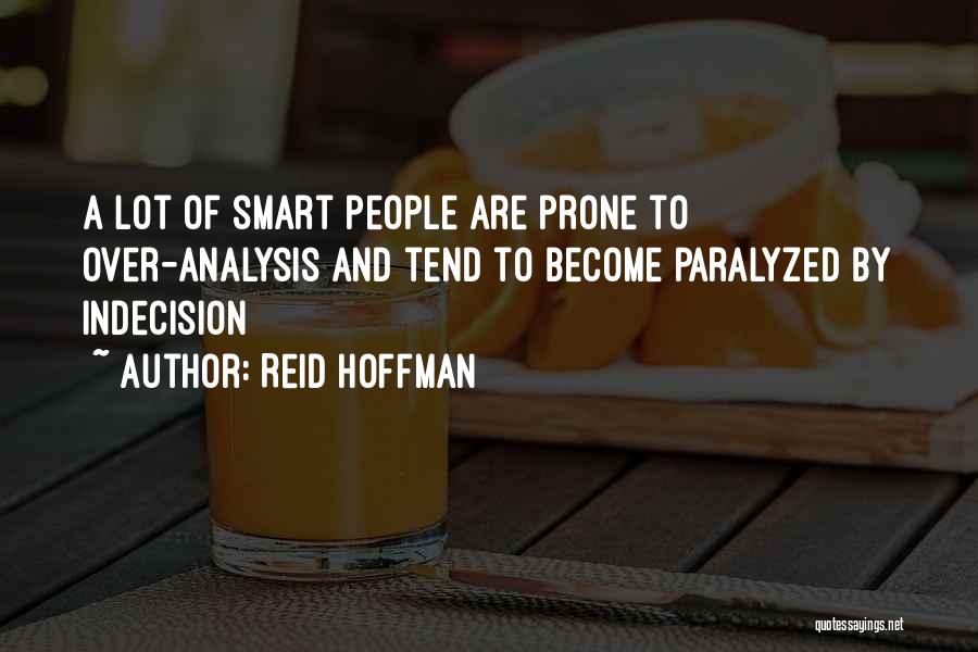 Reid Hoffman Quotes: A Lot Of Smart People Are Prone To Over-analysis And Tend To Become Paralyzed By Indecision