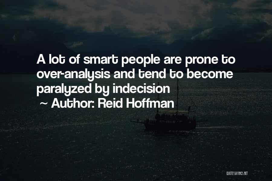 Reid Hoffman Quotes: A Lot Of Smart People Are Prone To Over-analysis And Tend To Become Paralyzed By Indecision