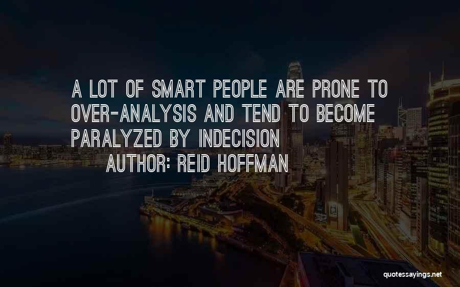 Reid Hoffman Quotes: A Lot Of Smart People Are Prone To Over-analysis And Tend To Become Paralyzed By Indecision