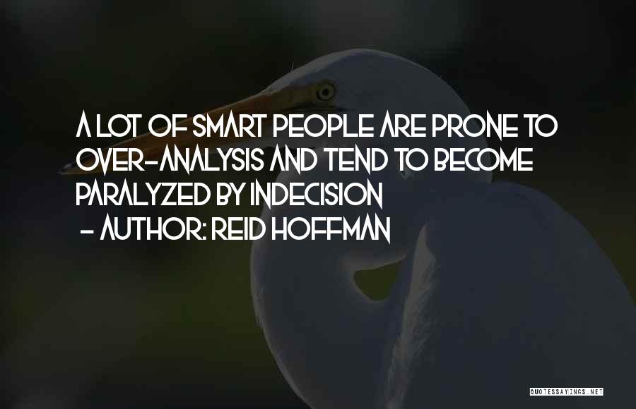 Reid Hoffman Quotes: A Lot Of Smart People Are Prone To Over-analysis And Tend To Become Paralyzed By Indecision