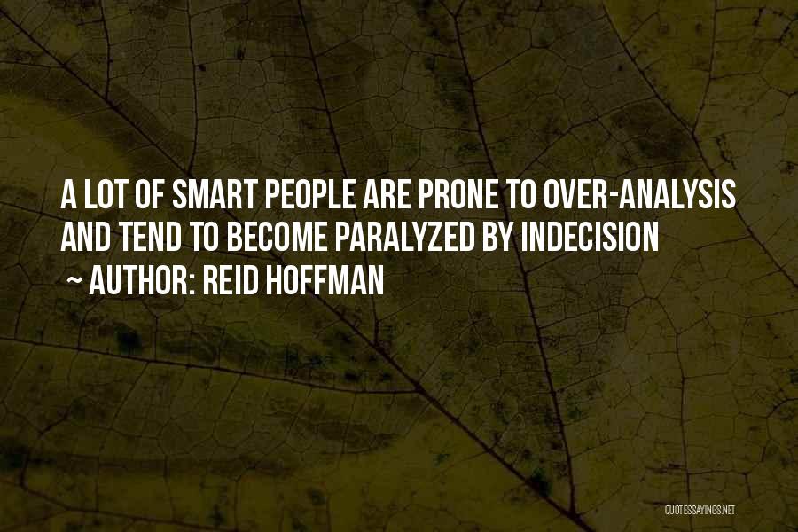 Reid Hoffman Quotes: A Lot Of Smart People Are Prone To Over-analysis And Tend To Become Paralyzed By Indecision