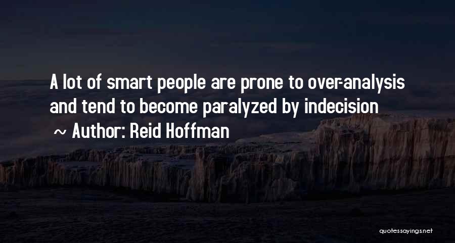 Reid Hoffman Quotes: A Lot Of Smart People Are Prone To Over-analysis And Tend To Become Paralyzed By Indecision