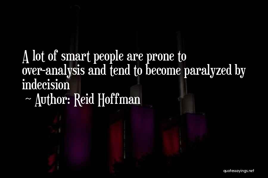 Reid Hoffman Quotes: A Lot Of Smart People Are Prone To Over-analysis And Tend To Become Paralyzed By Indecision