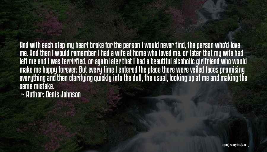 Denis Johnson Quotes: And With Each Step My Heart Broke For The Person I Would Never Find, The Person Who'd Love Me. And