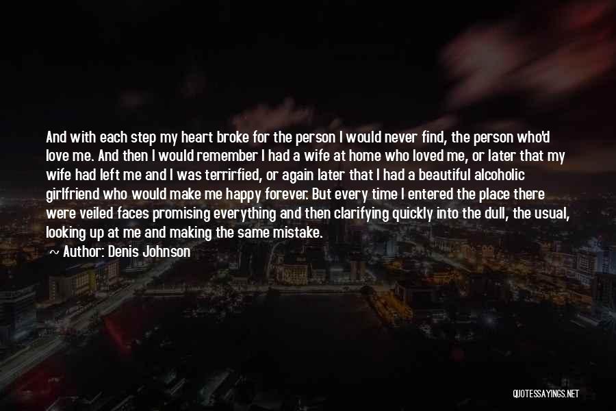 Denis Johnson Quotes: And With Each Step My Heart Broke For The Person I Would Never Find, The Person Who'd Love Me. And