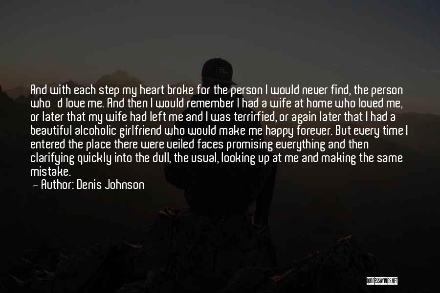 Denis Johnson Quotes: And With Each Step My Heart Broke For The Person I Would Never Find, The Person Who'd Love Me. And